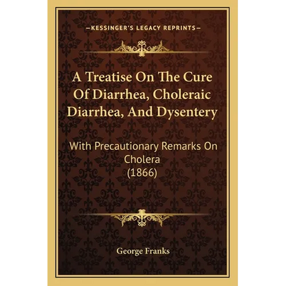 A Treatise On The Cure Of Diarrhea, Choleraic Diarrhea, And Dysentery: With Precautionary Remarks On Cholera (1866) - Paperback
