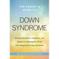 The Parent's Guide to Down Syndrome: Advice, Information, Inspiration, and Support for Raising Your Child from Diagnosis Through Adulthood - Paperback