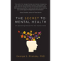 The Secret to Mental Health: An Operating Manual for the Human Mind - Paperback