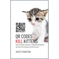 Qr Codes Kill Kittens: How to Alienate Customers, Dishearten Employees, and Drive Your Business Into the Ground - Hardcover