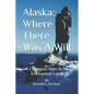Alaska: Where There Was A Will: A Common Man in An Enchanted Land - Paperback