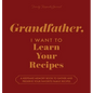 Grandfather, I Want to Learn Your Recipes: A Keepsake Memory Book to Gather and Preserve Your Favorite Family Recipes - Hardcover