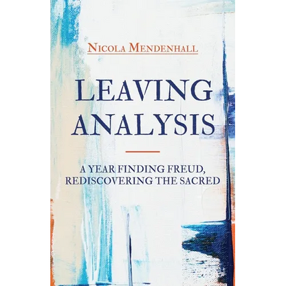 Leaving Analysis: A Year Finding Freud, Rediscovering the Sacred - Paperback