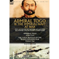 Admiral Togo and the Imperial Navy at War: Two Accounts of the Rise of Japanese Sea Power and its Finest Commander---Admiral Togo & The Naval Battles - Hardcover