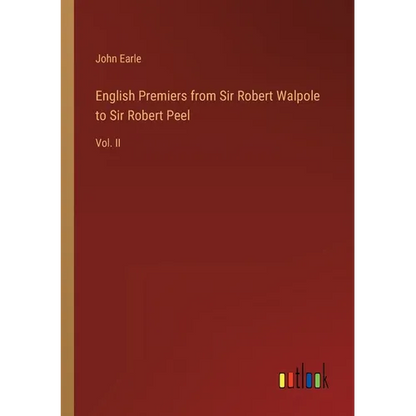 English Premiers from Sir Robert Walpole to Sir Robert Peel: Vol. II - Paperback