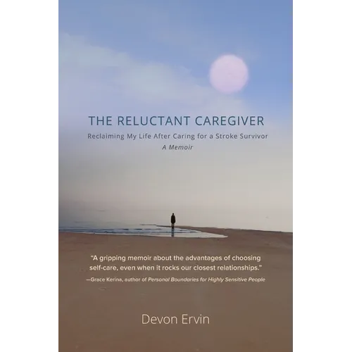 The Reluctant Caregiver: Reclaiming My Life After Caring for a Stroke Survivor - A Memoir - Paperback