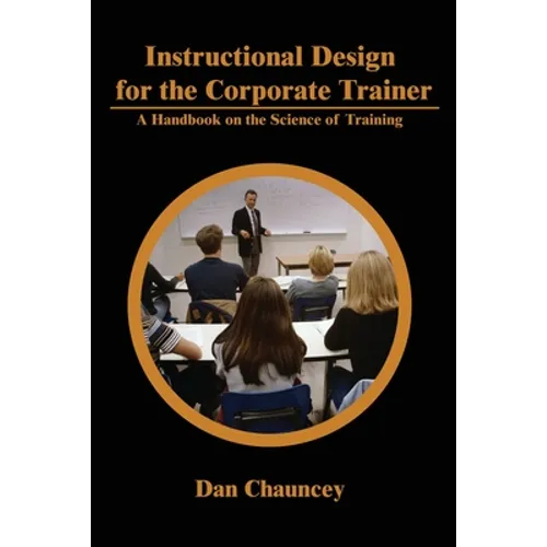 Instructional Design for the Corporate Trainer: A Handbook on the Science of Training - Paperback