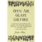 Open Air Grape Culture - A Practical Treatise on the Garden and Vineyard Culture of the Vine, and the Manufacture of Domestic Wine - Paperback