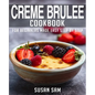 Creme Brulee Cookbook: Book 1, for Beginners Made Easy Step by Step - Paperback