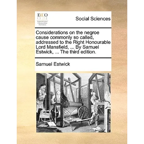 Considerations on the Negroe Cause Commonly So Called, Addressed to the Right Honourable Lord Mansfield, ... by Samuel Estwick, ... the Third Edition. - Paperback