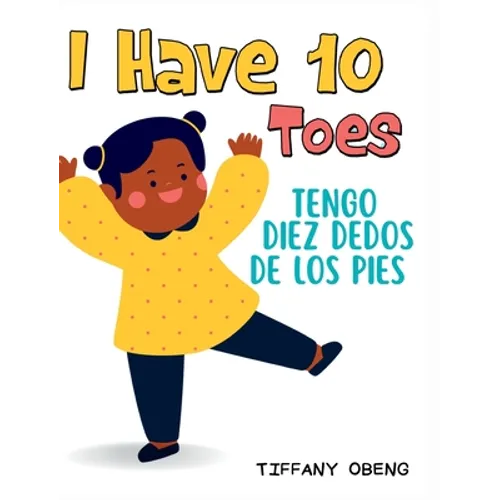 I Have 10 Toes / Tengo Diez Dedos De Los Pies: Bilingual English-Spanish Book about Body Parts for Kids - Hardcover
