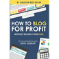 How To Blog For Profit: Without Selling Your Soul - Paperback