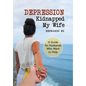 Depression Kidnapped My Wife: A Guide for Husbands Who Want to Help - Hardcover