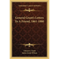 General Grant's Letters to a Friend, 1861-1880 - Paperback