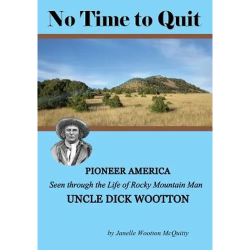 No Time to Quit: Pioneer America Seen through the Life of Rocky Mountain Man Uncle Dick Wootton - Paperback