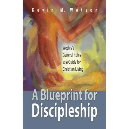 A Blueprint for Discipleship: Wesley's General Rules as a Guide for Christian Living - Paperback