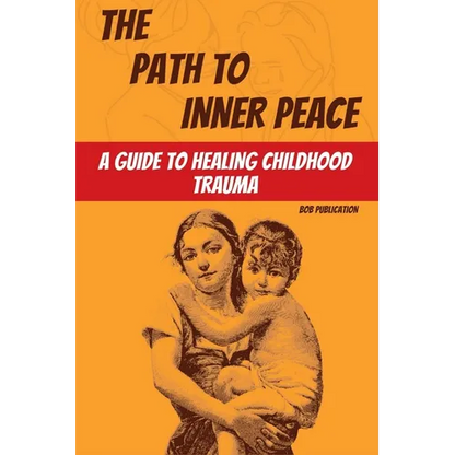 The Path to Inner Peace: A Guide to Healing Childhood Trauma - Paperback