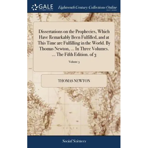 Dissertations on the Prophecies, Which Have Remarkably Been Fulfilled, and at This Time are Fulfilling in the World. By Thomas Newton, ... In Three Vo - Hardcover