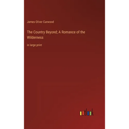 The Country Beyond; A Romance of the Wilderness: in large print - Hardcover