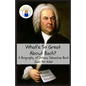 What's So Great About Bach?: A Biography of Johann Sebastian Bach Just for Kids! - Paperback
