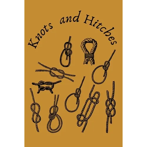 Knots and Hitches: Step By Step Guide To Knots Tying 11 knot tying techniques - Paperback