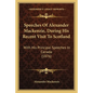 Speeches Of Alexander Mackenzie, During His Recent Visit To Scotland: With His Principal Speeches In Canada (1876) - Paperback