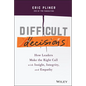 Difficult Decisions: How Leaders Make the Right Call with Insight, Integrity, and Empathy - Hardcover