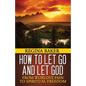 How To Let Go and Let God: From Worldly Pain to Spiritual Freedom - Paperback