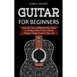 Guitar for Beginners: How You Can Confidently Play Guitar In 10 Days, Even If You've Never Played a Single Chord In Your Life - Paperback