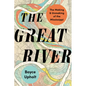The Great River: The Making and Unmaking of the Mississippi - Paperback