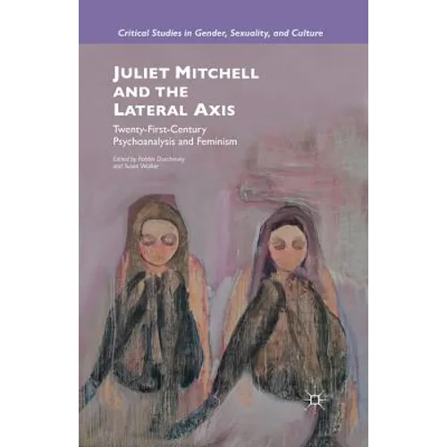 Juliet Mitchell and the Lateral Axis: Twenty-First-Century Psychoanalysis and Feminism - Paperback