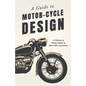 A Guide to Motor-Cycle Design - A Collection of Vintage Articles on Motor Cycle Construction - Paperback