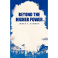 Beyond the Higher Power - Paperback