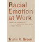 Racial Emotion at Work: Dismantling Discrimination and Building Racial Justice in the Workplace - Hardcover