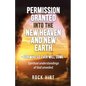 Permission Granted into the New Heaven and New Earth: For Who So Ever Will Come, Spiritual Understandings of God Unveiled. - Paperback