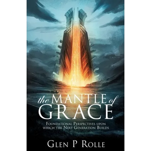 The Mantle of Grace: Foundational Perspectives upon which the Next Generation Builds - Paperback