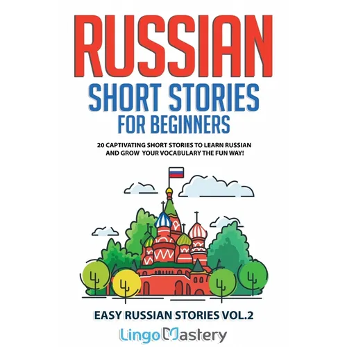 Russian Short Stories for Beginners: 20 Captivating Short Stories to Learn Russian & Grow Your Vocabulary the Fun Way! - Paperback