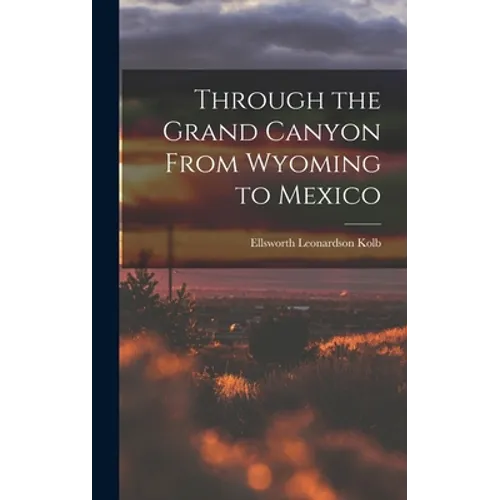 Through the Grand Canyon From Wyoming to Mexico - Hardcover