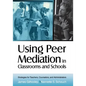 Using Peer Mediation in Classrooms and Schools: Strategies for Teachers, Counselors, and Administrators - Paperback