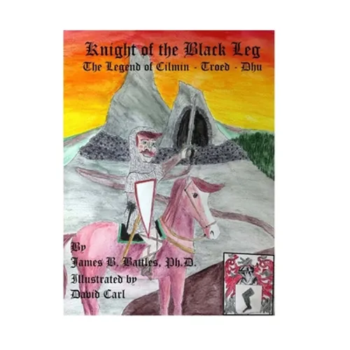 Kinght of the Black Leg: The Legend of Cilman-Troed-Dhu - Hardcover