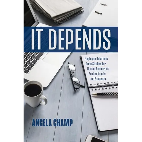 It Depends: Employee Relations Case Studies for Human Resources Professionals and Students - Paperback