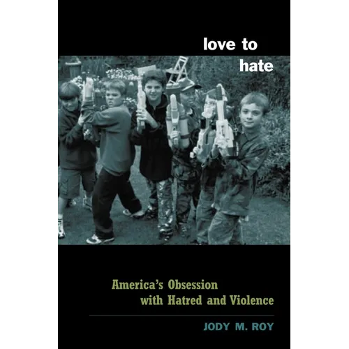 Love to Hate: America's Obsession with Hatred and Violence - Paperback
