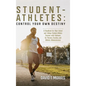 Student-Athletes: Control Your Own Destiny: A Handbook for High School and College Student-Athlete Success with Guidance for Parents, Co - Hardcover