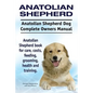 Anatolian Shepherd. Anatolian Shepherd Dog Complete Owners Manual. Anatolian Shepherd book for care, costs, feeding, grooming, health and training. - Paperback