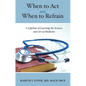 When to ACT and When to Refrain: A Lifetime of Learning the Science and Art of Medicine - Hardcover