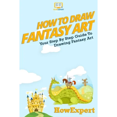 How To Draw Fantasy Art: Your Step-By-Step Guide To Drawing Fantasy Art - Paperback