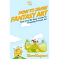 How To Draw Fantasy Art: Your Step-By-Step Guide To Drawing Fantasy Art - Paperback