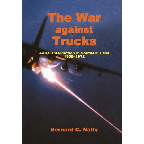 The War Against Trucks: Aerial Interdiction in Souther Laos, 1968-1972 - Paperback