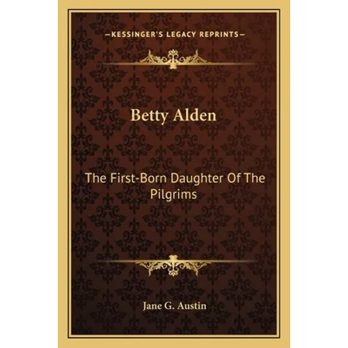 Betty Alden: The First-Born Daughter of the Pilgrims - Paperback