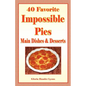 40 Favorite Impossible Pies: Main Dishes & Desserts - Paperback